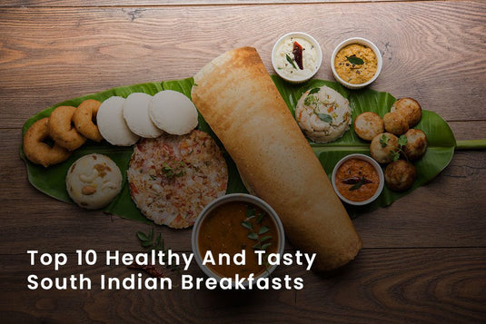 Top 10 Healthy And Tasty South Indian Breakfasts